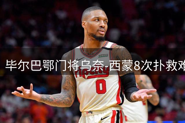 毕尔巴鄂门将乌奈-西蒙8次扑救难阻巴萨2球告负